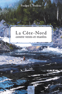 Côte-Nord contre vents et marées [nouvelle édition]